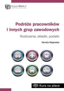 Okładka książki Podróże pracowników i innych grup zawodowych - rozliczenia, składki, podatki