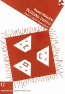 Okładka książki Polityka teatru. Eseje o sztuce angażującej
