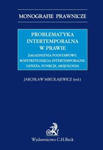 Okładka książki Problematyka intertemporalna w prawie Zagadnienia podstawowe Rozstrzygnięcia intertemporalne
