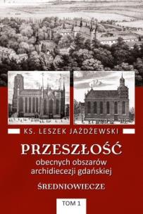 Okładka książki Przeszłość obecnych obszarów archidiecezji gdańskiej. Tom 1. Średniowiecze
