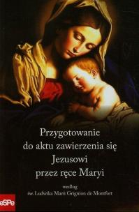 Okładka książki Przygotowanie do aktu zawierzenia się Jezusowi przez ręce Maryi według św. Ludwika Marii Grignion de Montfort