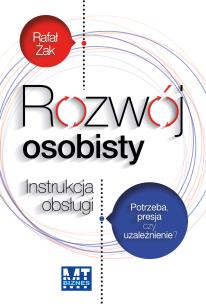 Rozwój osobisty. Instrukcja obsługi. Potrzeba, presja czy uzależnienie?. Autor: Rafał Żak. Multiszop.pl Okładka książki Rozwój osobisty. Instrukcja obsługi. Potrzeba, presja czy uzależnienie?