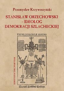 Okładka książki Stanisław Orzechowski ideolog demokracji szlacheckiej