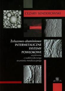 Okładka książki Żelazowo-aluminiowe intermetaliczne systemy powłokowe uzyskiwane z naddźwiękowego strumienia metalizacyjnego