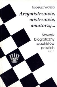 Okładka książki Arcymistrzowie, mistrzowie, amatorzy... Słownik biograficzny szachistów polskich tom 1