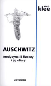 Okładka książki Auschwitz. Medycyna III Rzeszy i jej ofiary w.2014