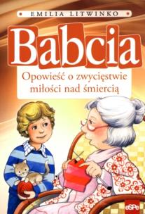 Okładka książki Babcia. Opowieść o zwycięstwie miłości nad...