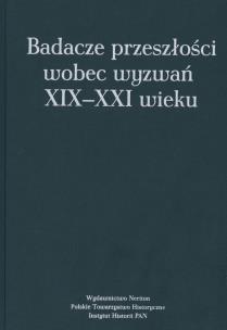 Okładka książki Badacze przeszłości wobec wyzwań XIX-XXI wieku