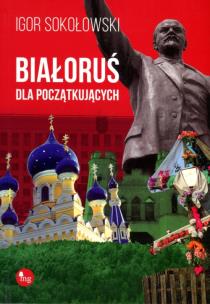Białoruś dla początkujących. Autor: Igor Sokołowski. Multiszop.pl Okładka książki Białoruś dla początkujących