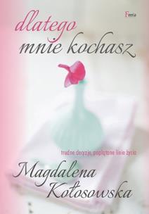 Dlatego mnie kochasz. Autor: Magdalena Kołosowska. Multiszop.pl Okładka książki Dlatego mnie kochasz