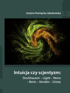 Okładka książki Intuicja czy scjentyzm: Stockhausen - Ligeti - Nono - Berio - Xenakis - Grisey