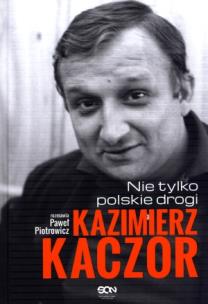 Kazimierz Kaczor. Nie tylko polskie drogi. Autor: Paweł Piotrowicz. Multiszop.pl Okładka książki Kazimierz Kaczor. Nie tylko polskie drogi