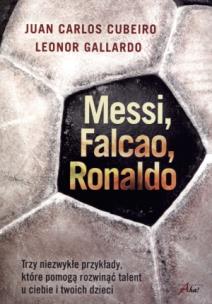 Messi, Falcao, Ronaldo. Trzy niezwykłe przykłady... Autor: Leonor Gallardo, Juan Carlos Cubeiro. Multiszop.pl Okładka książki Messi, Falcao, Ronaldo. Trzy niezwykłe przykłady..