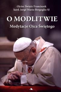 Okładka książki O modlitwie. Medytacje Ojca Św. Franciszka