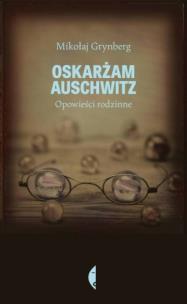Okładka książki Oskarżam Auschwitz. Opowieści rodzinne