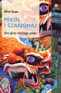 Okładka książki Pekin i Szanghaj. Dwie głowy chińskiego smoka