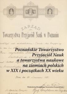 Okładka książki Poznańskie Towarzystwo Przyjaciół Nauk a towarzystwa naukowe na ziemiach polskich w XIX i początkach XX wieku