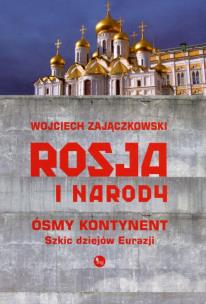 Rosja i narody. Ósmy kontynent. Szkic dziejów Euroazji. Autor: Wojciech Zajączkowski. Multiszop.pl Okładka książki Rosja i narody. Ósmy kontynent. Szkic dziejów Euroazji