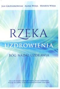 Okładka książki Rzeka uzdrowienia. Bóg nadal uzdrawia