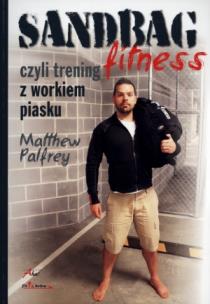 Sandbag Fitness, czyli trening z workiem piasku. Autor: Palfrey Matthew. Multiszop.pl Okładka książki Sandbag Fitness, czyli trening z workiem piasku