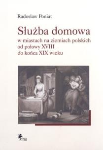 Okładka książki Służba domowa w miastach na ziemiach polskich od połowy XVIII do końca XIX wieku