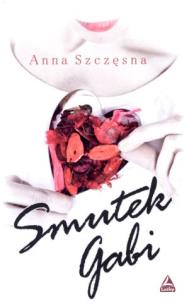 Smutek Gabi. Autor: Anna Szczęsna. Multiszop.pl Okładka książki Smutek Gabi