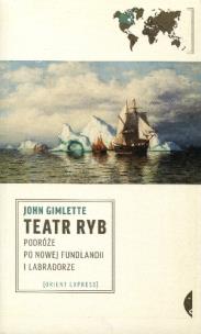 Okładka książki Teatr ryb podróże po Nowej Funlandii i Labradorze