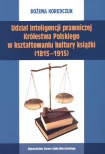 Okładka książki Udział inteligencji prawniczej Królestwa Polskiego w kształtowaniu kultury książki (1815-1915)