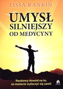 Umysł silniejszy od medycyny. Autor: Lissa Rankin. Multiszop.pl Okładka książki Umysł silniejszy od medycyny