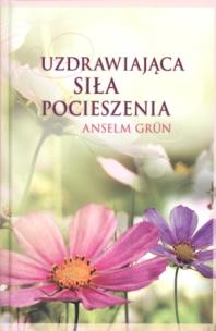 Uzdrawiająca siła pocieszenia. Autor: Anselm Grun. Multiszop.pl Okładka książki Uzdrawiająca siła pocieszenia