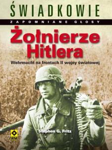 Okładka książki Żołnierze Hitlera. Wehrmacht na frontach...