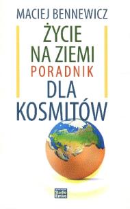 Życie na ziemi. Poradnik dla kosmitów. Autor: Maciej Bennewicz. Multiszop.pl Okładka książki Życie na ziemi. Poradnik dla kosmitów