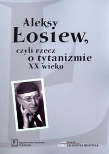 Okładka książki Aleksy Łosiew czyli rzecz o tytanizmie XX wieku