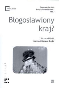 Okładka książki Błogosławiony kraj? Szkice o historii i pamięci Dolnego Śląska