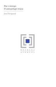 Okładka książki Dar z niczego O antropologii święta