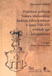 Okładka książki Działalność publiczna biskupa włocławskiego Andrzeja Zebrzydowskiego w latach 1546-1551 w świetle jego korespondencji