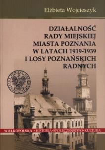 Okładka książki Działalność Rady Miejskiej Miasta Poznania w latach 1919 -1939 i losy poznańskich radnych
