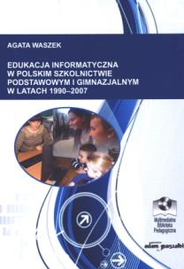 Okładka książki Edukacja informatyczna w polskim szkolnictwie podstawowym i gimnazjalnym 1990-2007