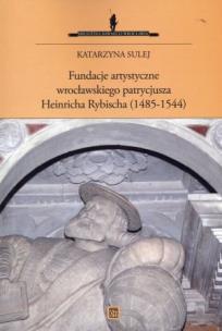 Okładka książki Fundacje artystyczne wrocławskiego patrycjusza Heinricha Rybischa
