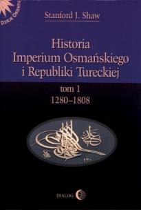 Okładka książki Historia Imperium Osmańskiego i Republiki Tureckiej Tom I 1280-1808