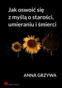 Okładka książki Jak oswoić się z myślą o starości, umieraniu i...