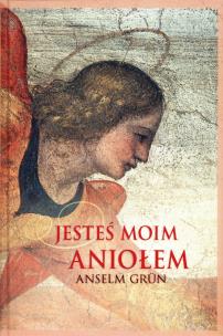Jesteś moim aniołem. Autor: Anselm Grun. Multiszop.pl Okładka książki Jesteś moim aniołem
