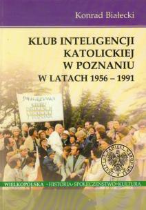 Okładka książki Klub Inteligencji Katolickiej w Poznaniu w latach 1956-1991
