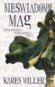 Okładka książki Królotwórca królobójca T1 Nieświadomy mag