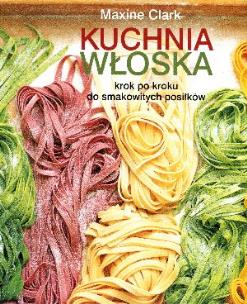 Okładka książki Kuchnia włoska. Krok po kroku do smakowitych posiłków