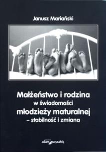 Okładka książki Małżeństwo i rodzina w świadomości młodzieży maturalnej - stabilność i zmiana