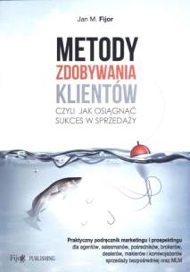 Metody zdobywania klientów czyli jak osiągnąć sukces w sprzedaży. Autor: Fijor Jan M.. Multiszop.pl Okładka książki Metody zdobywania klientów czyli jak osiągnąć sukces w sprzedaży