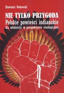 Okładka książki Nie tylko przygoda Polskie powieści indiańskie dla młodzieży w perspektywie etnologicznej