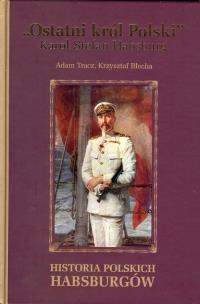 Okładka książki Ostatni król Polski Karol Stefan Habsburg