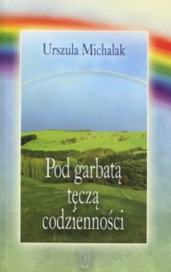 Okładka książki Pod garbatą tęczą codzienności